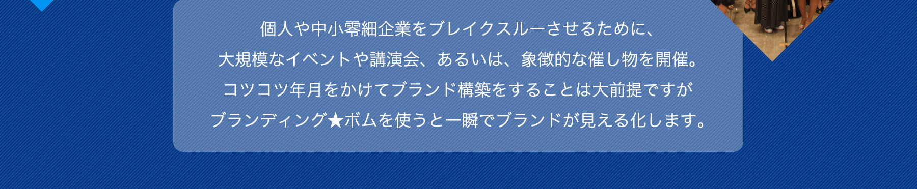 個人や中小零細企業をブレイクスルーさせるために、大規模なイベントや講演会、あるいは、象徴的な催し物を開催。